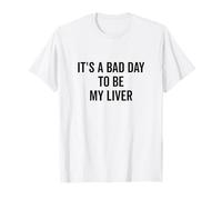 It's a Bad Day to Be My Liver Humor Drinking T-Shirt