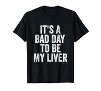 It's A Bad Day To Be My Liver T-Shirt