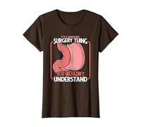 It's A Bariatric Surgery Thing Bariatric Gastric Surgeon T-Shirt, Women, Brown, Medium