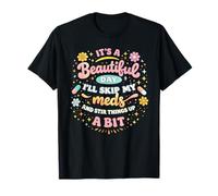 It's A Beautiful Day I Think I'll Skip My Meds & Stir Things T-Shirt