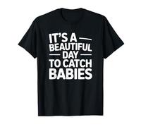 It's A Beautiful Day to Catch Babies - Funny Labor Nurse T-Shirt