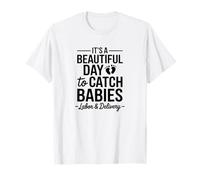 It's A Beautiful Day to Catch Babies, Labor & Delivery T-Shirt