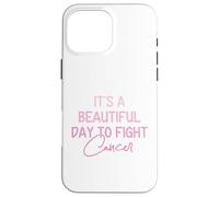 Its A Beautiful Day To Fight Cancer Awareness Pink Women Case for iPhone 16 Pro Max