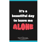 Its a Beautiful Day To Leave Me Alone Notebook: A Perfect For Taking Notes, Writing, Organizing, Lists, Journaling 6x9 120 pages