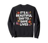 It's A Beautiful Day To Save Lives Doctor Nurse Sweatshirt