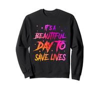 It's A Beautiful Day To Save Lives Sweatshirt