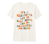 It's a Beautiful Day to Stay Home and Do Absolutely Nothing Premium T-Shirt
