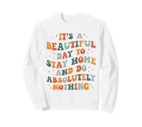 It's a Beautiful Day to Stay Home and Do Absolutely Nothing Sweatshirt