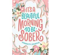 It's A Beautiful Morning To Be Sober - Sobriety Journal: 100 Days Addiction Recovery Progress Guided Journal with Tracker, Writing Prompts and Daily Reflections