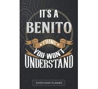 It's A Benito Thing You Won't Understand: Benito Name Planner With Notebook Journal Calendar Personal Goals Password Manager & Much More, Perfect Gift For Benito