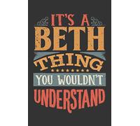 Its A Beth Thing You Wouldnt Understand: Beth Diary Planner Notebook Journal 6x9 Personalized Customized Gift For Someones Surname Or First Name is Beth
