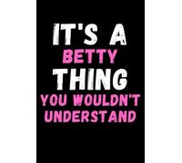 It's A Betty Thing You Wouldn't Understand: Custom Journal Notebook, Best Personalized Gift Idea For Betty , Funny First Name Saying Make A Great Gift ... Inches With 120 Pages , Glossy Finish Cover