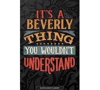 It's A Beverly Thing You Wouldn't Understand: Beverly Name Planner With Notebook Journal Calendar Personal Goals Password Manager & Much More, Perfect Gift For Beverly
