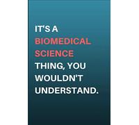 It's A Biomedical Science Thing, You Wouldn't Understand.: Biomedical Scientist Gifts - Lined Notebook Journal
