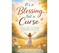 It's A Blessing Not A Curse: Embracing Age, Joy and the Life You’re Living Now