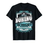 It's A Boring Thing You Wouldn't Understand Family Name T-Shirt