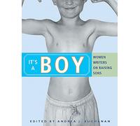 It's a Boy: Women Writers on Raising Sons