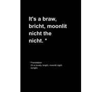 It's A Braw, Bricht, Moonlit Nicht The Nicht.: Scottish Doric Dialect Notebook 120 Pages 6 x 9"