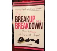 It's A Breakup Not A Breakdown: Get Over The Big One And Change Your Life - For Good!: The Smart Woman's Essential Guide to Breaking Up and Moving on