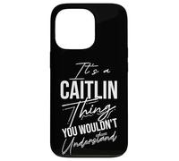 It's A Caitlin Thing YOU WOULDN'T Understand Caitlin Name Case for iPhone 13 Pro