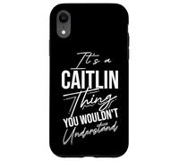 It's A Caitlin Thing YOU WOULDN'T Understand Caitlin Name Case for iPhone XR