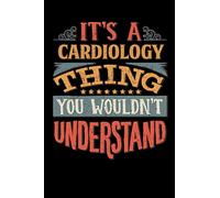 Its A Cardiology Thing You Wouldnt Understand: Cardiologist Notebook Journal 6x9 Personalized Customized Gift For Cardiology Student Teacher Proffesor or for Someone in the field of Cardiology