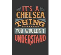 Its A Chelsea Thing You Wouldnt Understand: Chelsea Diary Planner Notebook Journal 6x9 Personalized Customized Gift For Someones Surname Or First Name is Chelsea