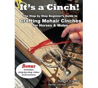 It's a Cinch!: The Step-By-Step Beginner’s Guide to Crafting Mohair Cinches for Horses & Mules