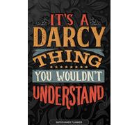 It's A Darcy Thing You Wouldn't Understand: Darcy Name Planner With Notebook Journal Calendar Personal Goals Password Manager & Much More, Perfect Gift For Darcy