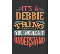 Its A Debbie Thing You Wouldnt Understand: Debbie Diary Planner Notebook Journal 6x9 Personalized Customized Gift For Someones Surname Or First Name is Debbie