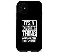 It's A Democracy Thing You Wouldn't Understand Politics Case for iPhone 11