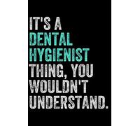 It's a Dental Hygienist Thing, You Wouldn't Understand: Journal Notebook for Writing