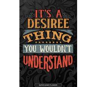It's A Desiree Thing You Wouldn't Understand: Desiree Name Planner With Notebook Journal Calendar Personal Goals Password Manager & Much More, Perfect Gift For Desiree