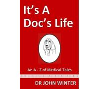 It's A Doc's Life: An A - Z Of Medical Tales
