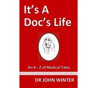 It's A Doc's Life: An A - Z Of Medical Tales