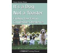 It's a Dog Not a Toaster: Finding Your Fun in Competitive Obedience