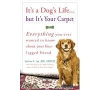 It's a Dog's Life...but It's Your Carpet: Everything You Ever Wanted to Know About Your Four-Legged Friend