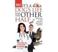 It's a Dog's Life for the Other Half: Tales from in and around a veterinary practice. (Wild at Heart: True Stories of Animal Rescue & Veterinary Adventures)