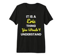 It's a Eric Thing You Wouldn't undestand Eric Premium T-Shirt