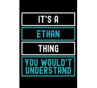 It's A Ethan Thing You Wouldn't Understand: Custom Journal Notebook, Best Personalized Gift Idea For Ethan , Funny First Name Saying Make A Great Gift ... Inches With 120 Pages , Glossy Finish Cover