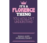It's A Florence Thing You Wouldn't Understand Small (6x9) Journal/Diary: A cute notebook or notepad to write in for any book lovers, doodle writers and budding authors!