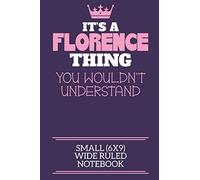 It's A Florence Thing You Wouldn't Understand Small (6x9) Wide Ruled Notebook: A cute notebook or notepad to write in for any book lovers, doodle writers and budding authors!