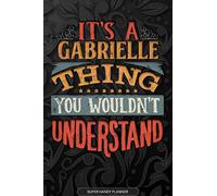 It's A Gabrielle Thing You Wouldn't Understand: Gabrielle Name Planner With Notebook Journal Calendar Personal Goals Password Manager & Much More, Perfect Gift For Gabrielle
