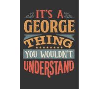 Its A George Thing You Wouldnt Understand: George Diary Planner Notebook Journal 6x9 Personalized Customized Gift For Someones Surname Or First Name is George