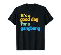 It's a good day for a Gangbang - Gifts for Men and Women T-Shirt
