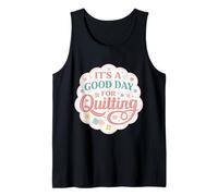 It's A Good Day for Quilting Funny Quilter Quilt Maker Joke Tank Top