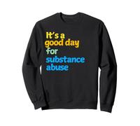 It's a good day for Substance Abuse Sweatshirt