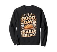 It's a Good Day to Bake Bread Baking Sourdough Baker Sweatshirt