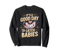 It's a Good Day to Catch Babies Obstetric Nurse Labor Sweatshirt