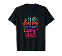 It's a Good Day to Make Some Art - Creative Inspiration T-Shirt